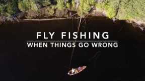Fly Fishing - When Things Go WRONG !