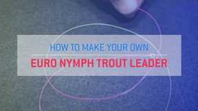 HOW TO:  Tying a Euro Nymphing Trout Leader